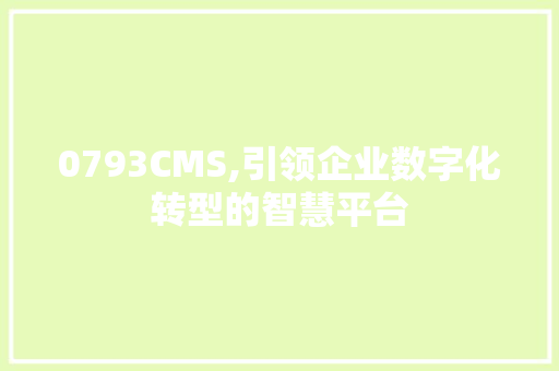 0793CMS,引领企业数字化转型的智慧平台 搜狗SEO