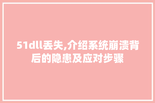 51dll丢失,介绍系统崩溃背后的隐患及应对步骤 搜狗SEO