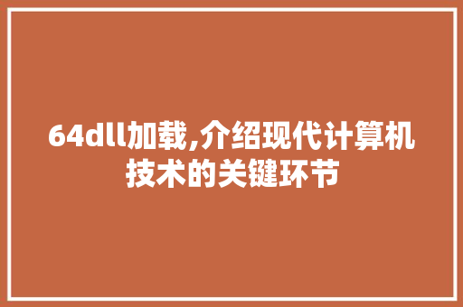 64dll加载,介绍现代计算机技术的关键环节 必应SEO