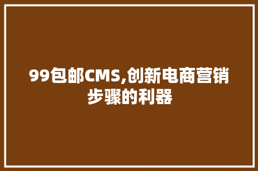 99包邮CMS,创新电商营销步骤的利器 神马SEO