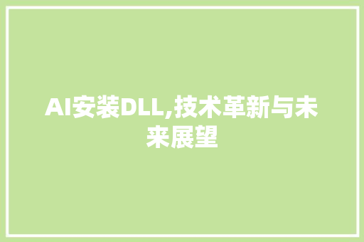 AI安装DLL,技术革新与未来展望 必应SEO