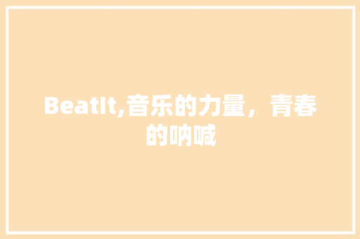 BeatIt,音乐的力量，青春的呐喊 搜狗SEO