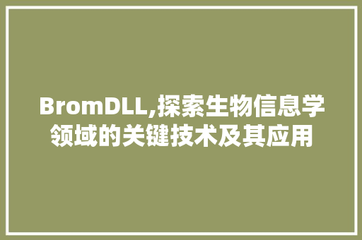 BromDLL,探索生物信息学领域的关键技术及其应用