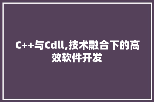 C++与Cdll,技术融合下的高效软件开发 百度SEO