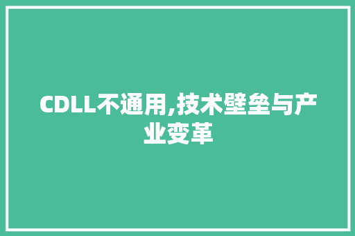 CDLL不通用,技术壁垒与产业变革 必应SEO