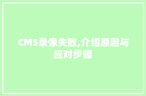 CMS录像失败,介绍原因与应对步骤 神马SEO