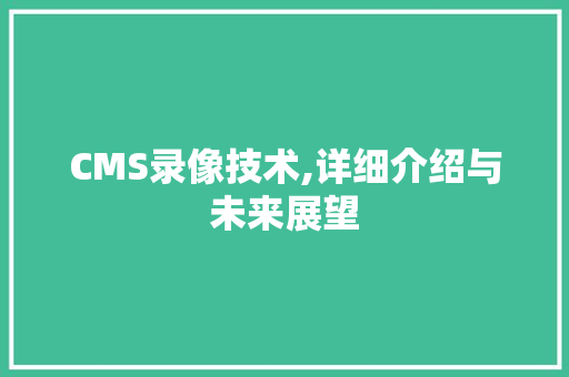 CMS录像技术,详细介绍与未来展望 神马SEO