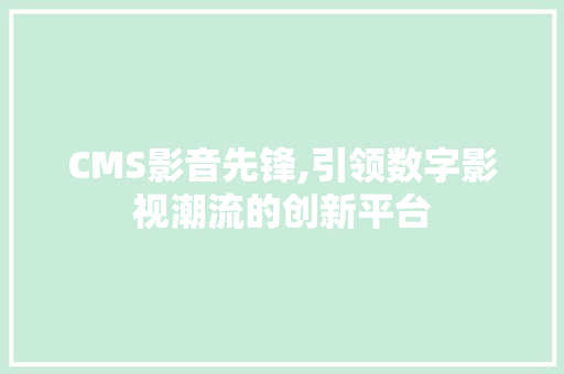 CMS影音先锋,引领数字影视潮流的创新平台 必应SEO