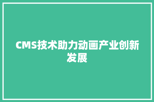 CMS技术助力动画产业创新发展 必应SEO