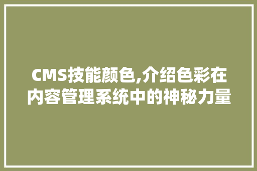 CMS技能颜色,介绍色彩在内容管理系统中的神秘力量 GoogleSEO
