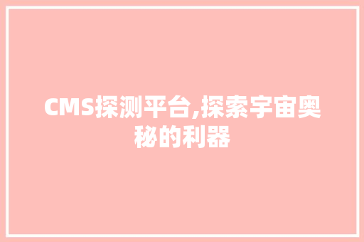 CMS探测平台,探索宇宙奥秘的利器 搜狗SEO