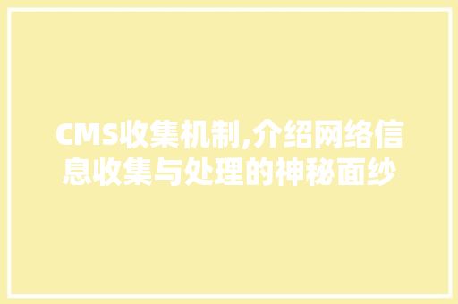 CMS收集机制,介绍网络信息收集与处理的神秘面纱 GoogleSEO