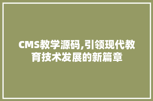 CMS教学源码,引领现代教育技术发展的新篇章 百度SEO