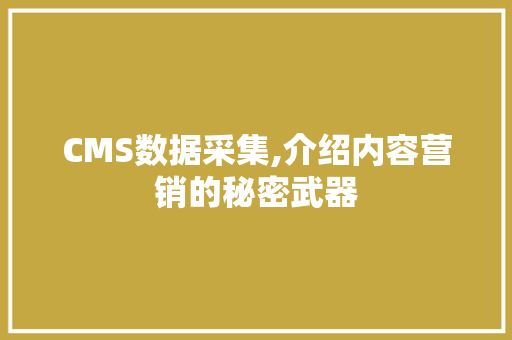 CMS数据采集,介绍内容营销的秘密武器 GoogleSEO