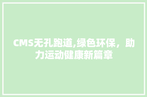 CMS无孔跑道,绿色环保，助力运动健康新篇章