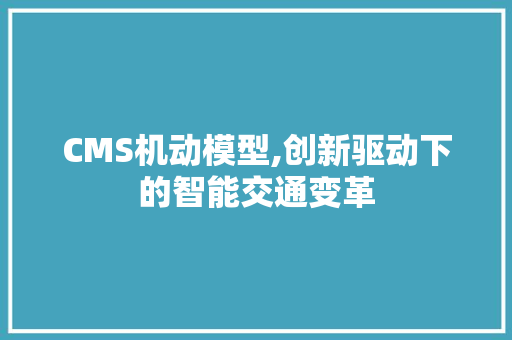 CMS机动模型,创新驱动下的智能交通变革