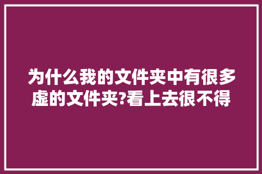 为什么我的文件夹中有很多虚的文件夹?看上去很不得劲「为什么有的文件夹是虚的呢」 为什么我的文件夹中有很多虚的文件夹?看上去很不得劲「为什么有的文件夹是虚的呢」 搜狗SEO