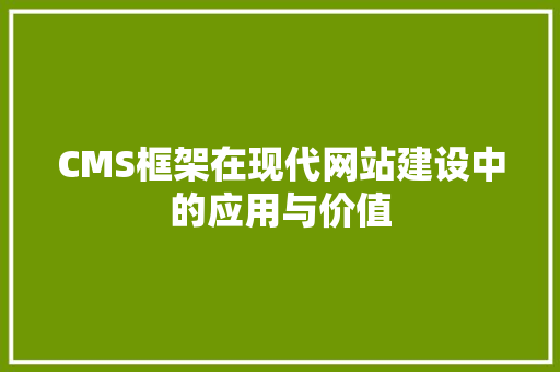 CMS框架在现代网站建设中的应用与价值