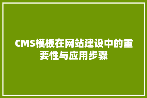 CMS模板在网站建设中的重要性与应用步骤 必应SEO