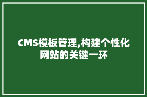 CMS模板管理,构建个性化网站的关键一环 搜狗SEO