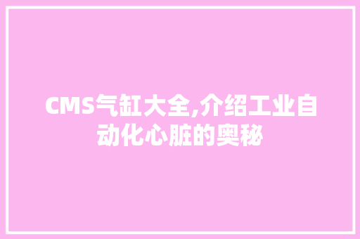 CMS气缸大全,介绍工业自动化心脏的奥秘 神马SEO
