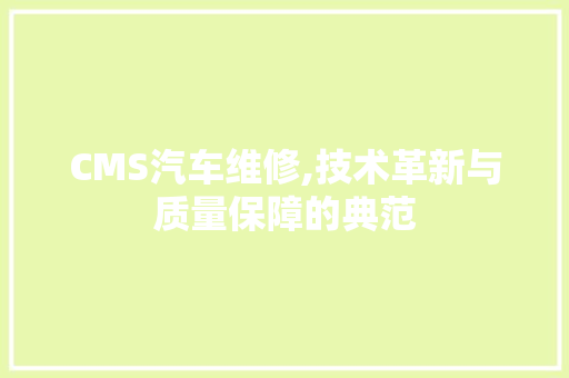 CMS汽车维修,技术革新与质量保障的典范 百度SEO