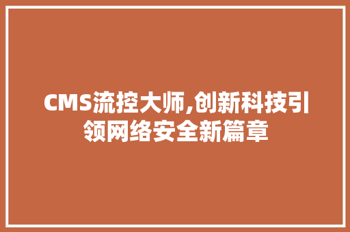 CMS流控大师,创新科技引领网络安全新篇章 百度SEO