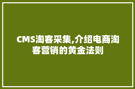 CMS淘客采集,介绍电商淘客营销的黄金法则 GoogleSEO