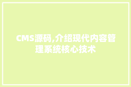 CMS源码,介绍现代内容管理系统核心技术