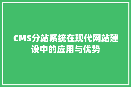 CMS分站系统在现代网站建设中的应用与优势 必应SEO