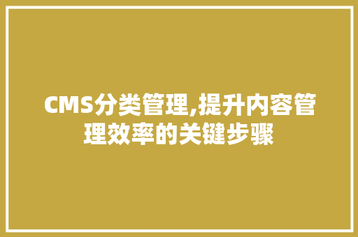 CMS分类管理,提升内容管理效率的关键步骤 神马SEO