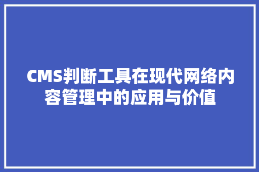 CMS判断工具在现代网络内容管理中的应用与价值 必应SEO