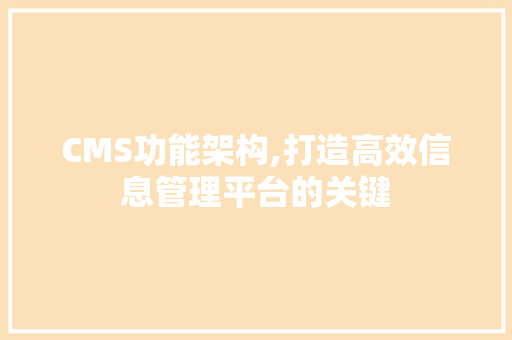 CMS功能架构,打造高效信息管理平台的关键 百度SEO