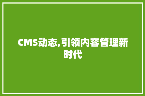 CMS动态,引领内容管理新时代 GoogleSEO