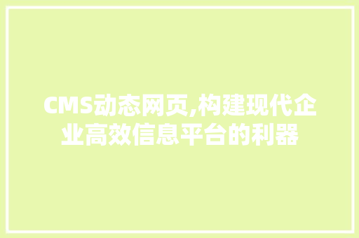 CMS动态网页,构建现代企业高效信息平台的利器 百度SEO