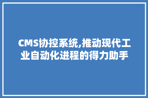 CMS协控系统,推动现代工业自动化进程的得力助手 必应SEO