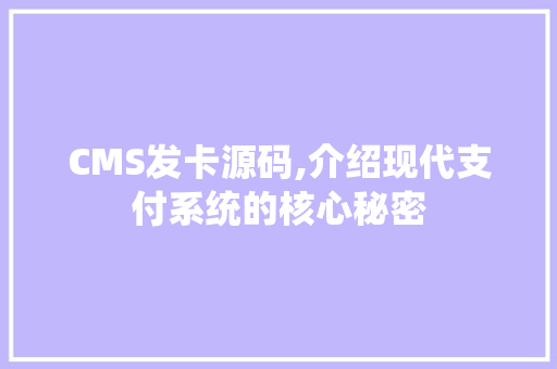 CMS发卡源码,介绍现代支付系统的核心秘密 GoogleSEO