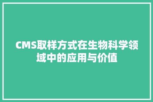 CMS取样方式在生物科学领域中的应用与价值 必应SEO