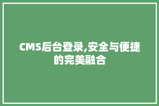 CMS后台登录,安全与便捷的完美融合 神马SEO