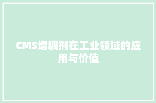 CMS增稠剂在工业领域的应用与价值 搜狗SEO
