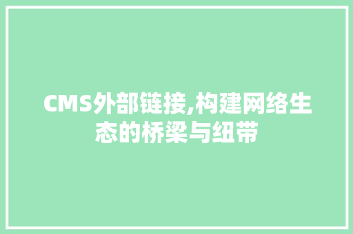 CMS外部链接,构建网络生态的桥梁与纽带 搜狗SEO