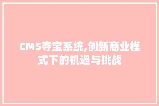 CMS夺宝系统,创新商业模式下的机遇与挑战 搜狗SEO