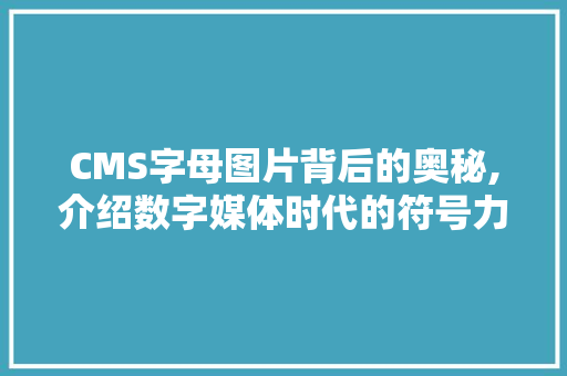 CMS字母图片背后的奥秘,介绍数字媒体时代的符号力量 必应SEO