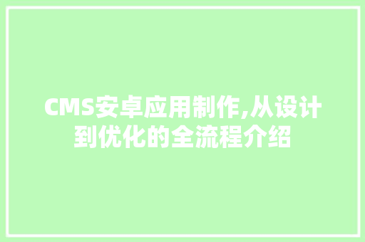 CMS安卓应用制作,从设计到优化的全流程介绍 搜狗SEO