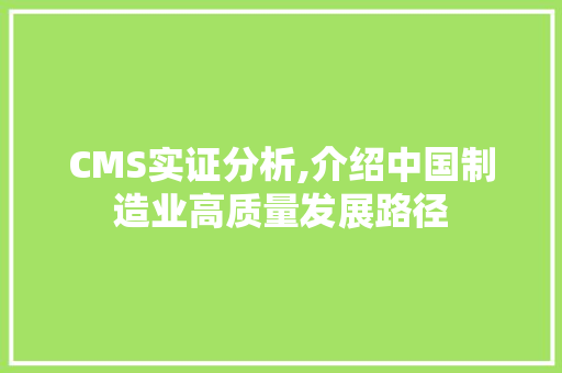 CMS实证分析,介绍中国制造业高质量发展路径 神马SEO
