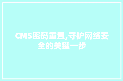CMS密码重置,守护网络安全的关键一步 GoogleSEO