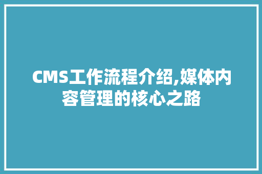 CMS工作流程介绍,媒体内容管理的核心之路 搜狗SEO