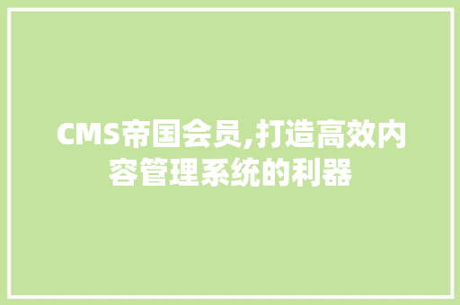 CMS帝国会员,打造高效内容管理系统的利器 GoogleSEO
