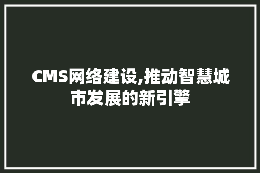 CMS网络建设,推动智慧城市发展的新引擎