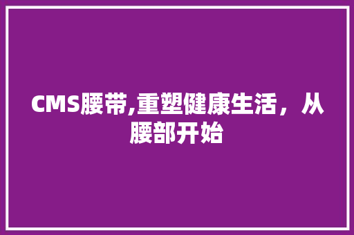 CMS腰带,重塑健康生活，从腰部开始 搜狗SEO